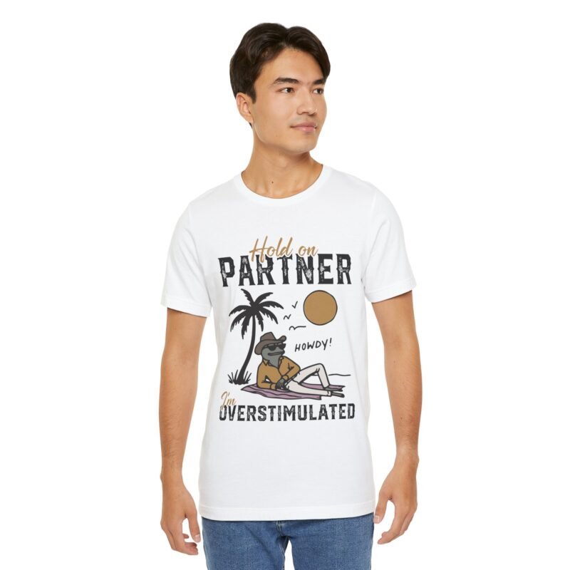 Hold on Partner, I’m Overstimulated T-shirt - Image 4