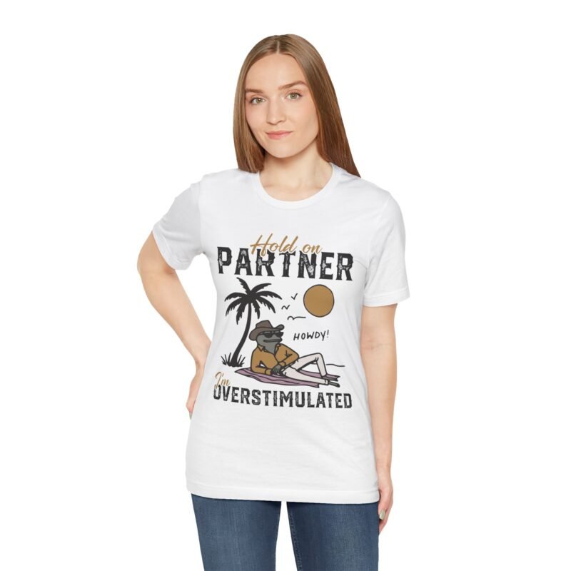 Hold on Partner, I’m Overstimulated T-shirt - Image 3